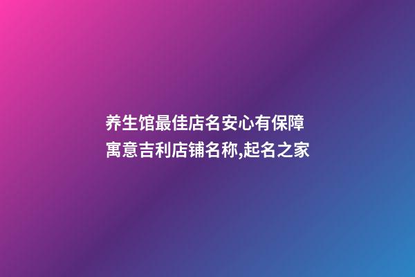 养生馆最佳店名安心有保障 寓意吉利店铺名称,起名之家-第1张-店铺起名-玄机派